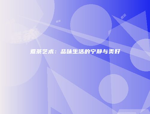 煮茶艺术：品味生活的宁静与美好
