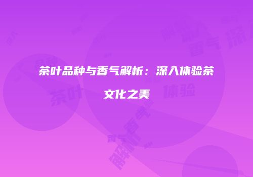 茶叶品种与香气解析：深入体验茶文化之美