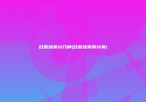 日照绿茶分几种(日照绿茶的分类)