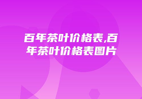 百年茶叶价格表,百年茶叶价格表图片