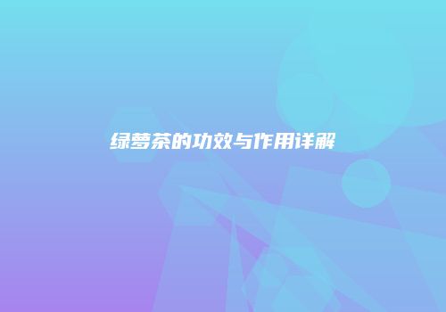 绿萝茶的功效与作用详解