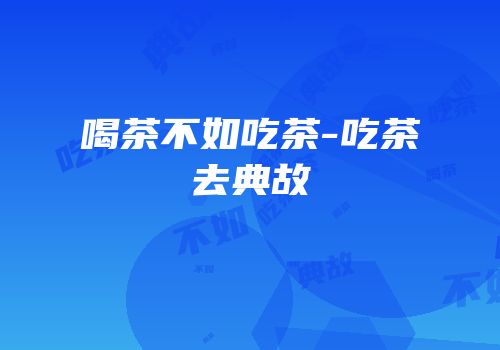 喝茶不如吃茶-吃茶去典故