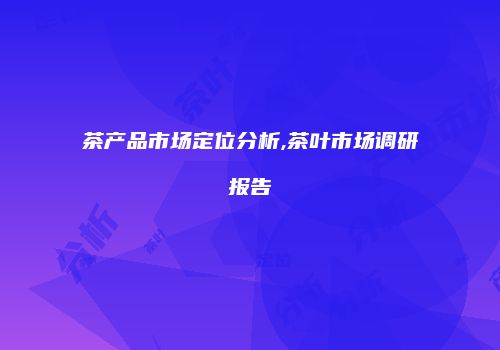 茶产品市场定位分析,茶叶市场调研报告