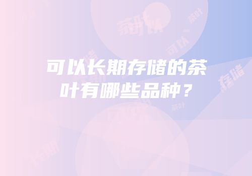 可以长期存储的茶叶有哪些品种？