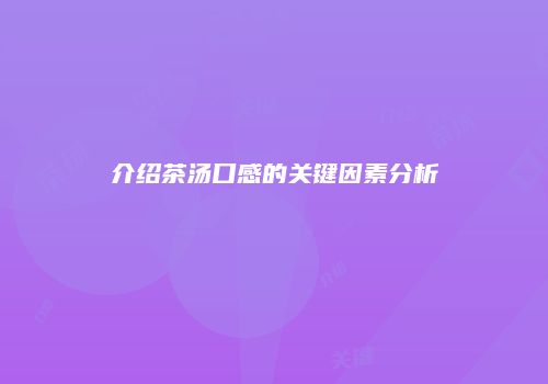 介绍茶汤口感的关键因素分析