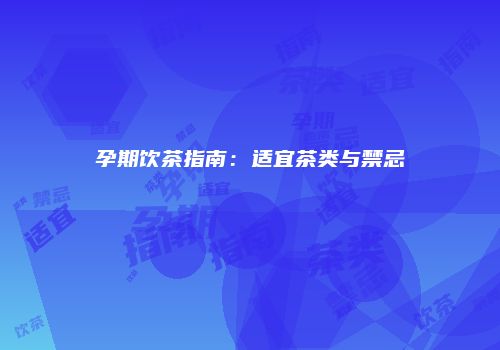 孕期饮茶指南：适宜茶类与禁忌