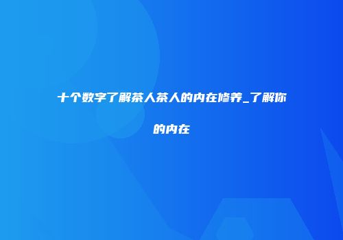 十个数字了解茶人茶人的内在修养_了解你的内在