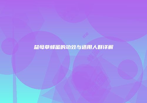 益母草蜂蜜的功效与适用人群详解