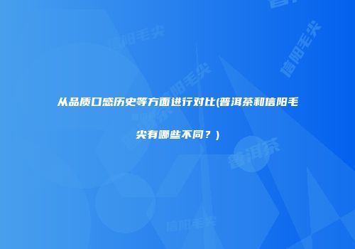 从品质口感历史等方面进行对比(普洱茶和信阳毛尖有哪些不同？)