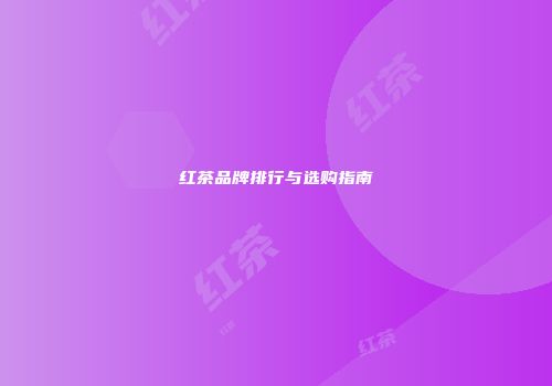 红茶品牌排行与选购指南