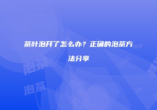 茶叶泡开了怎么办？正确的泡茶方法分享