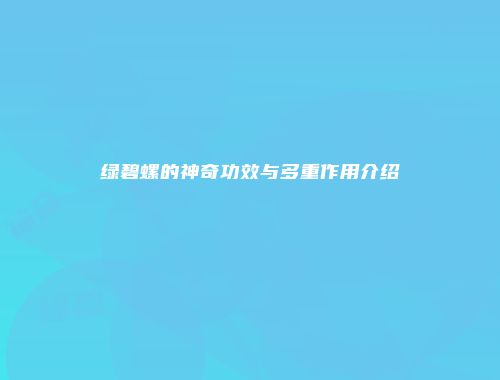 绿碧螺的神奇功效与多重作用介绍