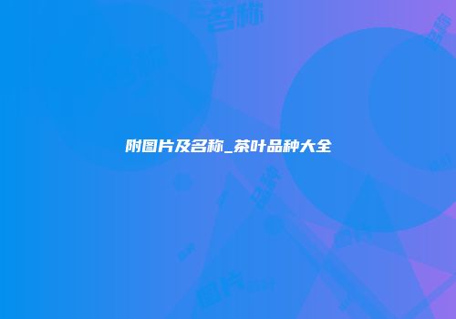 附图片及名称_茶叶品种大全