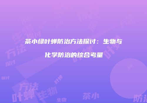 茶小绿叶蝉防治方法探讨：生物与化学防治的综合考量