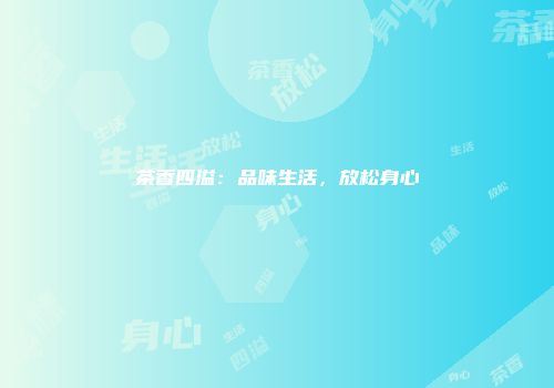 茶香四溢：品味生活，放松身心
