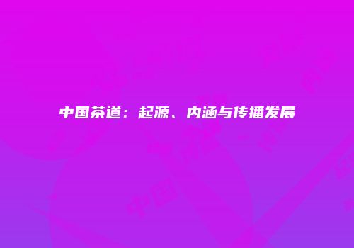 中国茶道：起源、内涵与传播发展