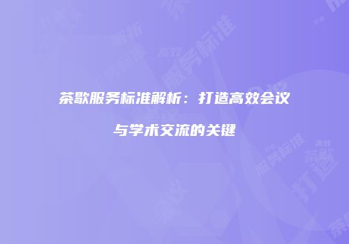 茶歇服务标准解析：打造高效会议与学术交流的关键
