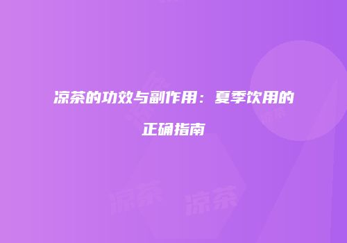凉茶的功效与副作用：夏季饮用的正确指南