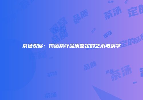 茶汤观察：揭秘茶叶品质鉴定的艺术与科学