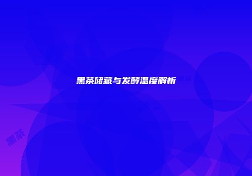 黑茶储藏与发酵温度解析