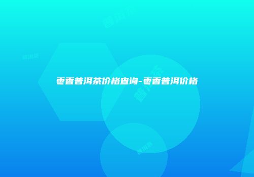 枣香普洱茶价格查询-枣香普洱价格