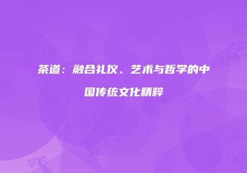 茶道：融合礼仪、艺术与哲学的中国传统文化精粹