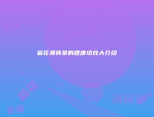 菊花薄荷茶的健康功效大介绍