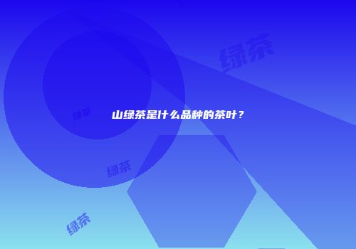 山绿茶是什么品种的茶叶？