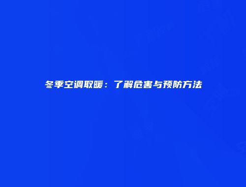 冬季空调取暖：了解危害与预防方法
