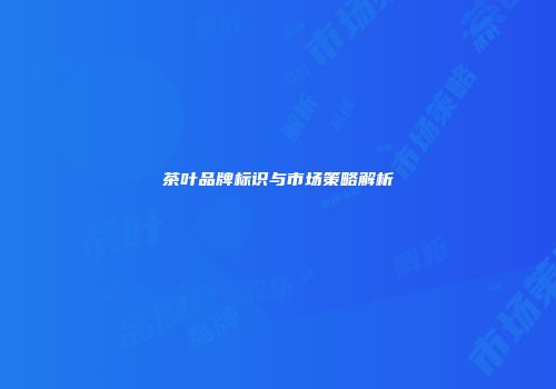 茶叶品牌标识与市场策略解析