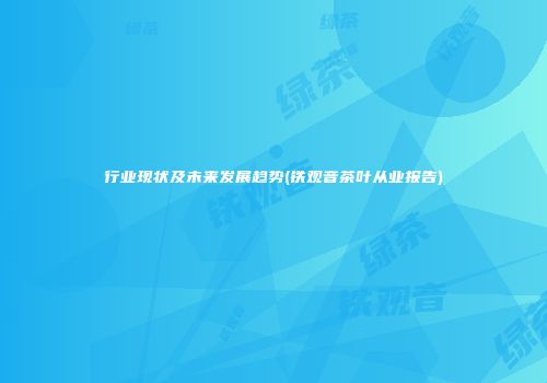 行业现状及未来发展趋势(铁观音茶叶从业报告)
