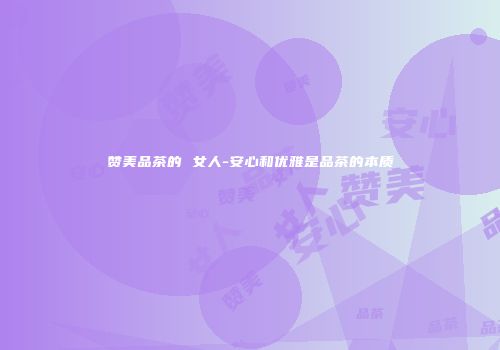 赞美品茶的 女人-安心和优雅是品茶的本质