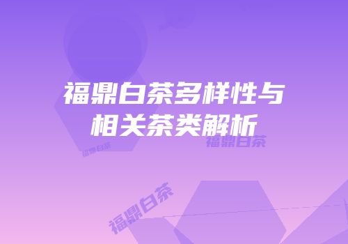 福鼎白茶多样性与相关茶类解析