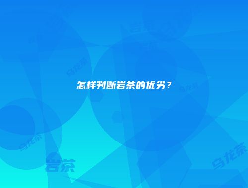 怎样判断岩茶的优劣？