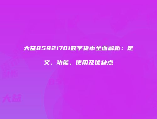 大益85921701数字货币全面解析：定义、功能、使用及优缺点