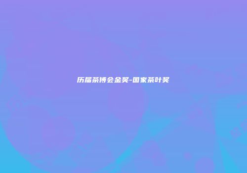 历届茶博会金奖-国家茶叶奖