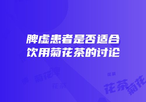 脾虚患者是否适合饮用菊花茶的讨论