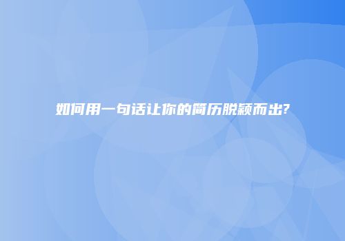 如何用一句话让你的简历脱颖而出?
