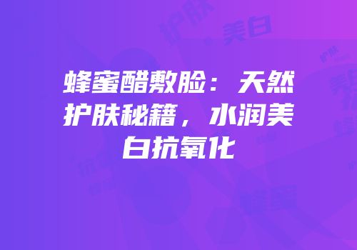蜂蜜醋敷脸：天然护肤秘籍，水润美白抗氧化