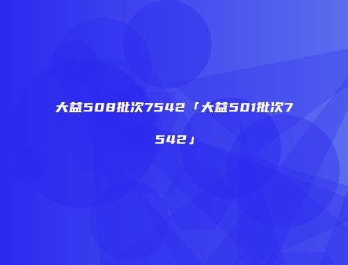 大益508批次7542「大益501批次7542」