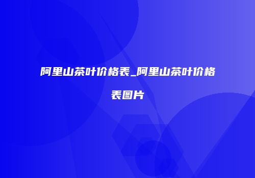 阿里山茶叶价格表_阿里山茶叶价格表图片