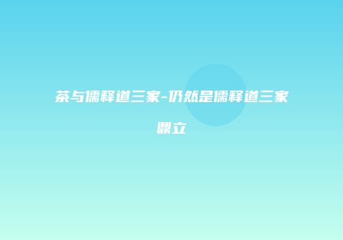 茶与儒释道三家-仍然是儒释道三家鼎立