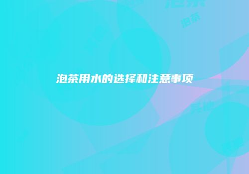 泡茶用水的选择和注意事项