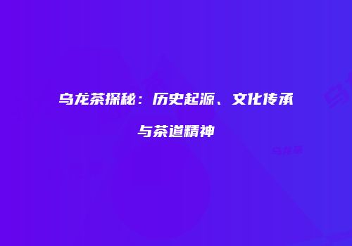 乌龙茶探秘：历史起源、文化传承与茶道精神