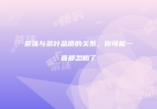 茶沫与茶叶品质的关系，你可能一直都忽略了