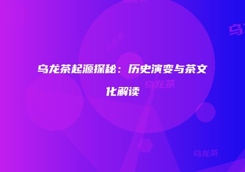 乌龙茶起源探秘：历史演变与茶文化解读
