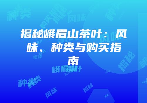 揭秘峨眉山茶叶：风味、种类与购买指南