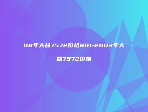 08年大益7572价格801-2003年大益7572价格