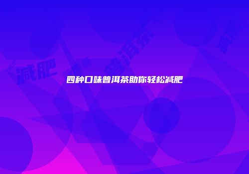 四种口味普洱茶助你轻松减肥