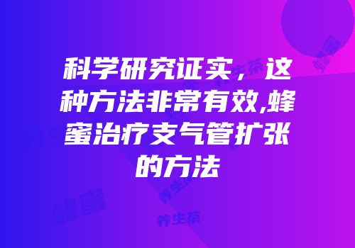 科学研究证实，这种方法非常有效,蜂蜜治疗支气管扩张的方法